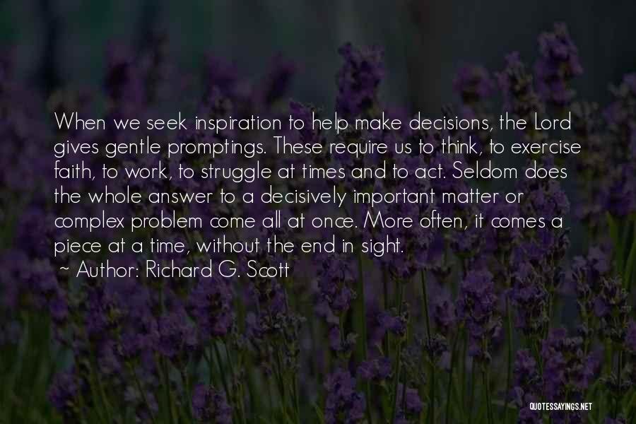 Richard G. Scott Quotes: When We Seek Inspiration To Help Make Decisions, The Lord Gives Gentle Promptings. These Require Us To Think, To Exercise