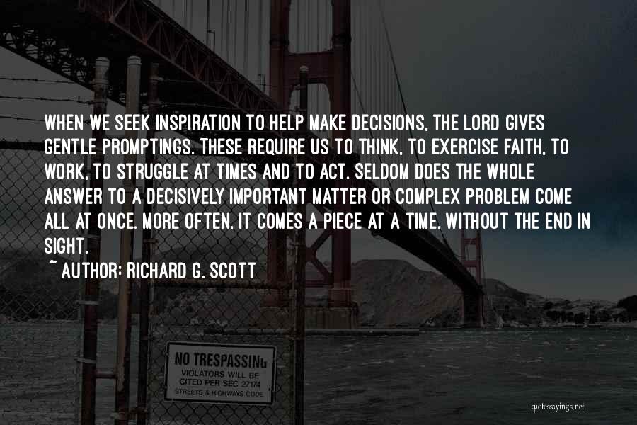 Richard G. Scott Quotes: When We Seek Inspiration To Help Make Decisions, The Lord Gives Gentle Promptings. These Require Us To Think, To Exercise