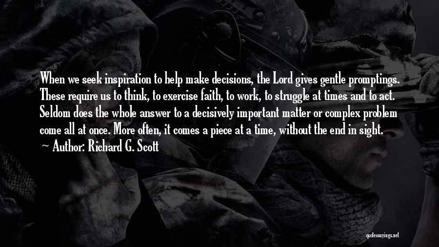 Richard G. Scott Quotes: When We Seek Inspiration To Help Make Decisions, The Lord Gives Gentle Promptings. These Require Us To Think, To Exercise