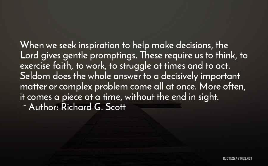 Richard G. Scott Quotes: When We Seek Inspiration To Help Make Decisions, The Lord Gives Gentle Promptings. These Require Us To Think, To Exercise