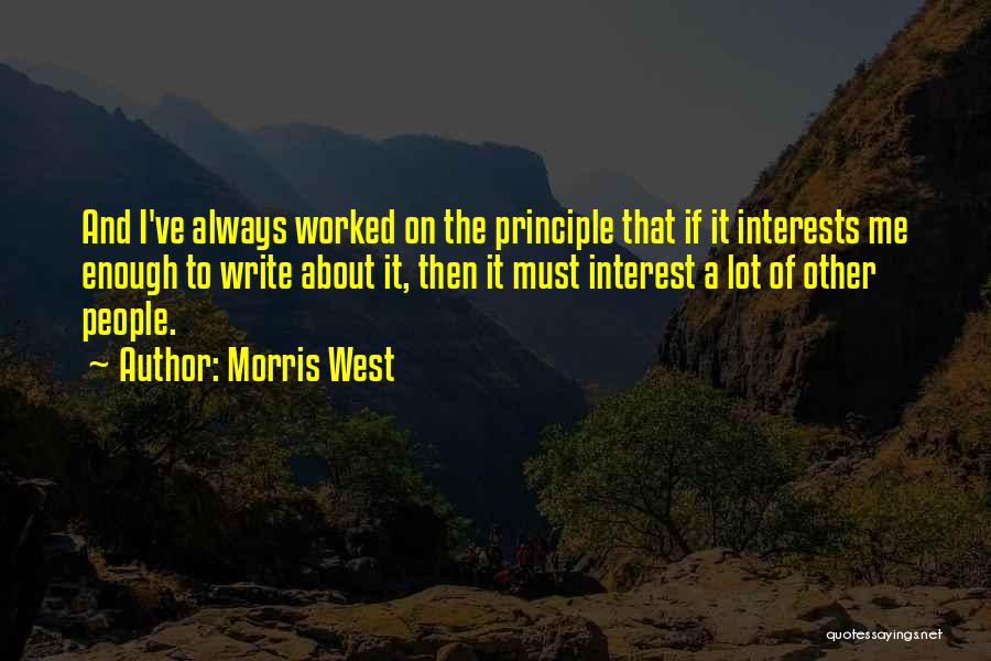 Morris West Quotes: And I've Always Worked On The Principle That If It Interests Me Enough To Write About It, Then It Must