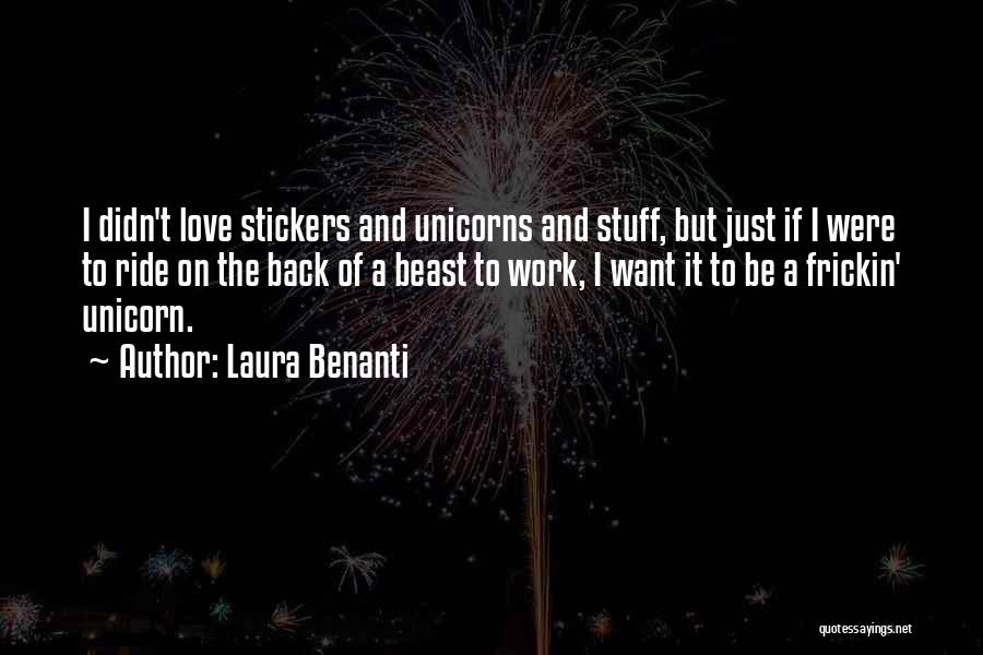 Laura Benanti Quotes: I Didn't Love Stickers And Unicorns And Stuff, But Just If I Were To Ride On The Back Of A