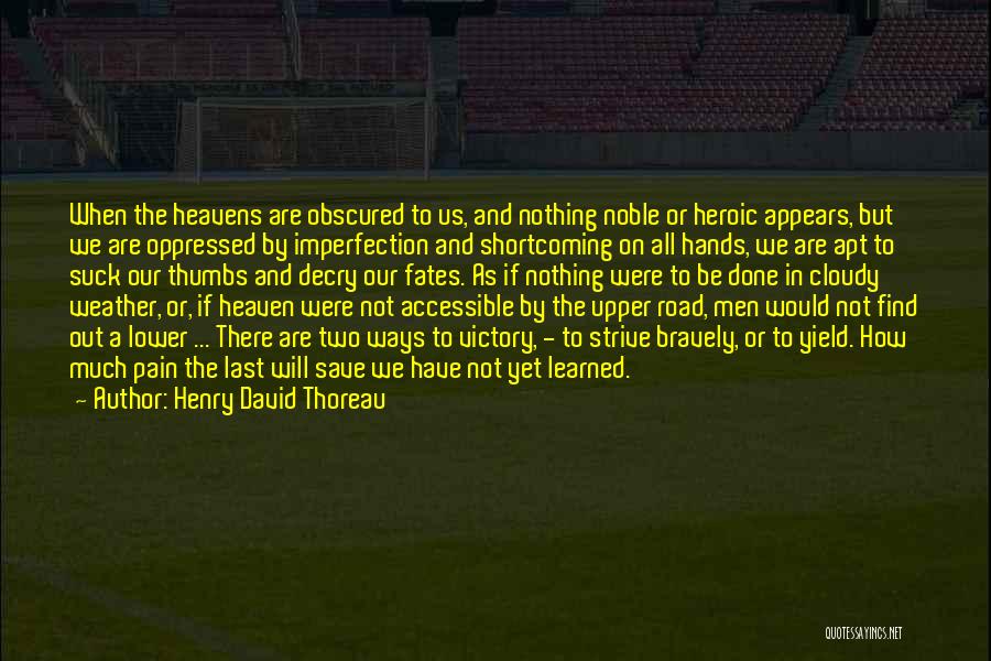 Henry David Thoreau Quotes: When The Heavens Are Obscured To Us, And Nothing Noble Or Heroic Appears, But We Are Oppressed By Imperfection And