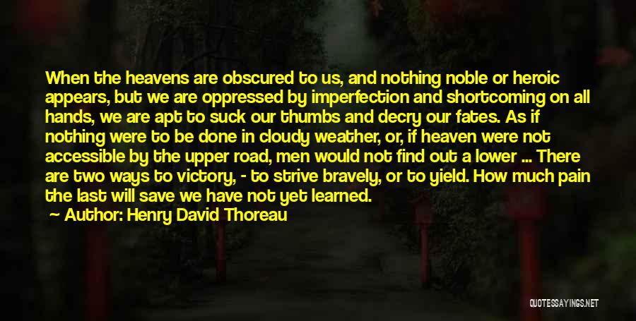 Henry David Thoreau Quotes: When The Heavens Are Obscured To Us, And Nothing Noble Or Heroic Appears, But We Are Oppressed By Imperfection And