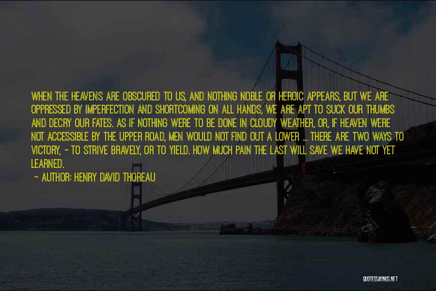 Henry David Thoreau Quotes: When The Heavens Are Obscured To Us, And Nothing Noble Or Heroic Appears, But We Are Oppressed By Imperfection And