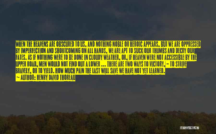 Henry David Thoreau Quotes: When The Heavens Are Obscured To Us, And Nothing Noble Or Heroic Appears, But We Are Oppressed By Imperfection And