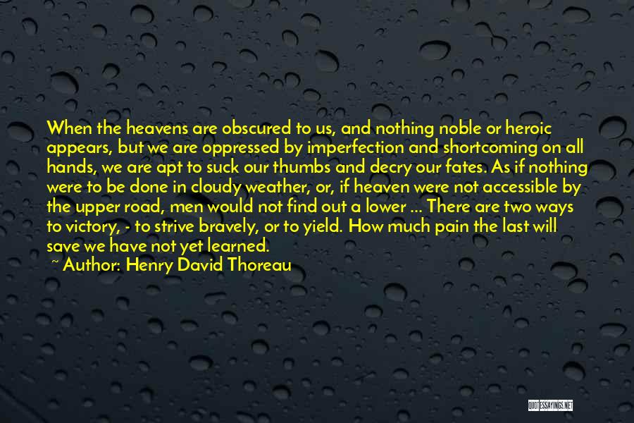 Henry David Thoreau Quotes: When The Heavens Are Obscured To Us, And Nothing Noble Or Heroic Appears, But We Are Oppressed By Imperfection And