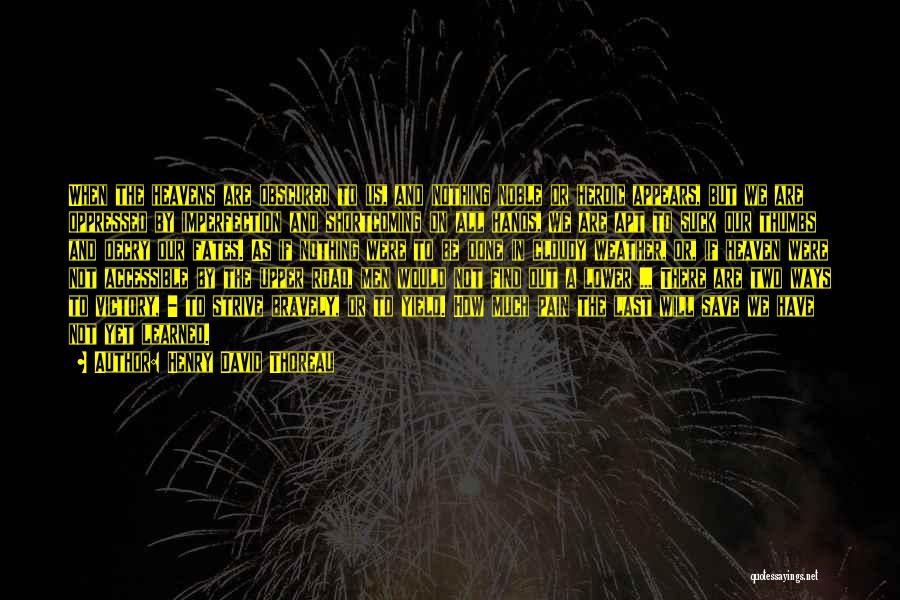 Henry David Thoreau Quotes: When The Heavens Are Obscured To Us, And Nothing Noble Or Heroic Appears, But We Are Oppressed By Imperfection And