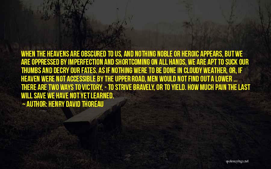 Henry David Thoreau Quotes: When The Heavens Are Obscured To Us, And Nothing Noble Or Heroic Appears, But We Are Oppressed By Imperfection And