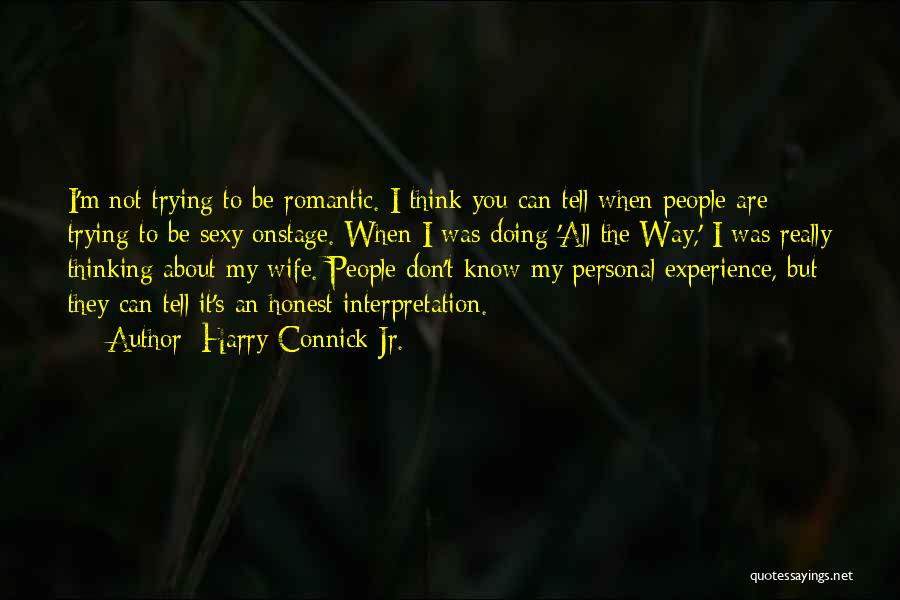 Harry Connick Jr. Quotes: I'm Not Trying To Be Romantic. I Think You Can Tell When People Are Trying To Be Sexy Onstage. When