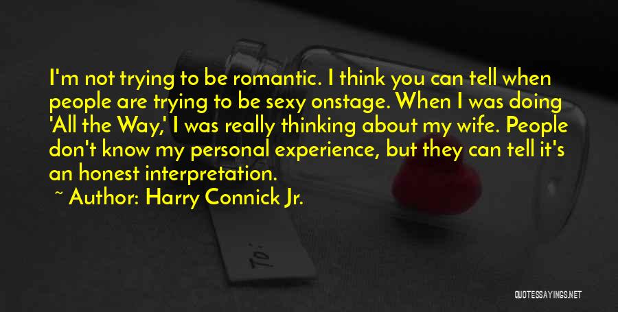 Harry Connick Jr. Quotes: I'm Not Trying To Be Romantic. I Think You Can Tell When People Are Trying To Be Sexy Onstage. When