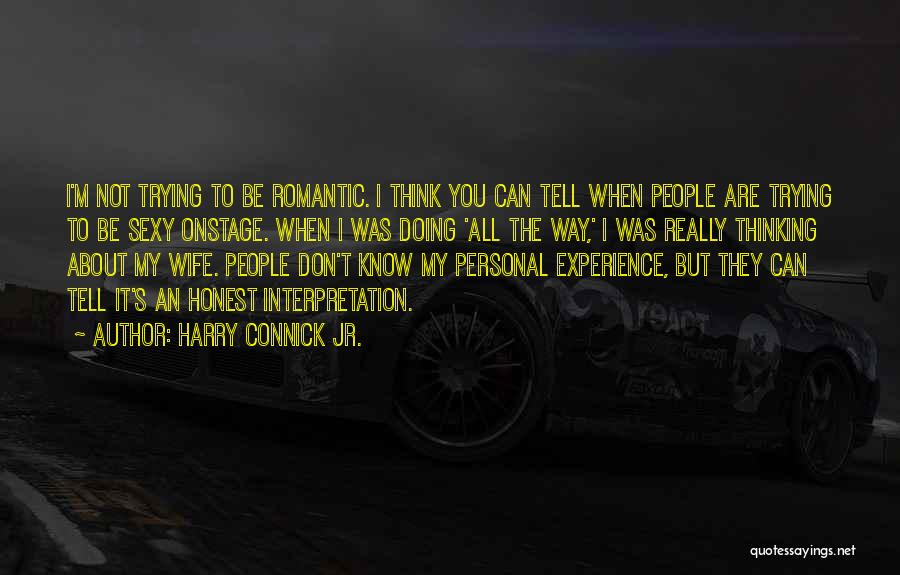 Harry Connick Jr. Quotes: I'm Not Trying To Be Romantic. I Think You Can Tell When People Are Trying To Be Sexy Onstage. When