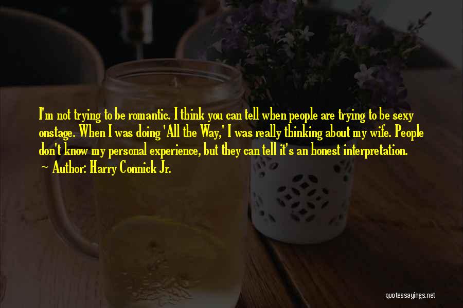 Harry Connick Jr. Quotes: I'm Not Trying To Be Romantic. I Think You Can Tell When People Are Trying To Be Sexy Onstage. When