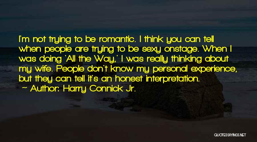 Harry Connick Jr. Quotes: I'm Not Trying To Be Romantic. I Think You Can Tell When People Are Trying To Be Sexy Onstage. When