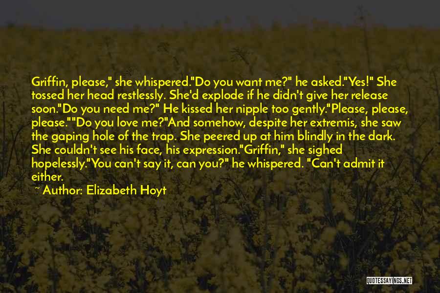 Elizabeth Hoyt Quotes: Griffin, Please, She Whispered.do You Want Me? He Asked.yes! She Tossed Her Head Restlessly. She'd Explode If He Didn't Give