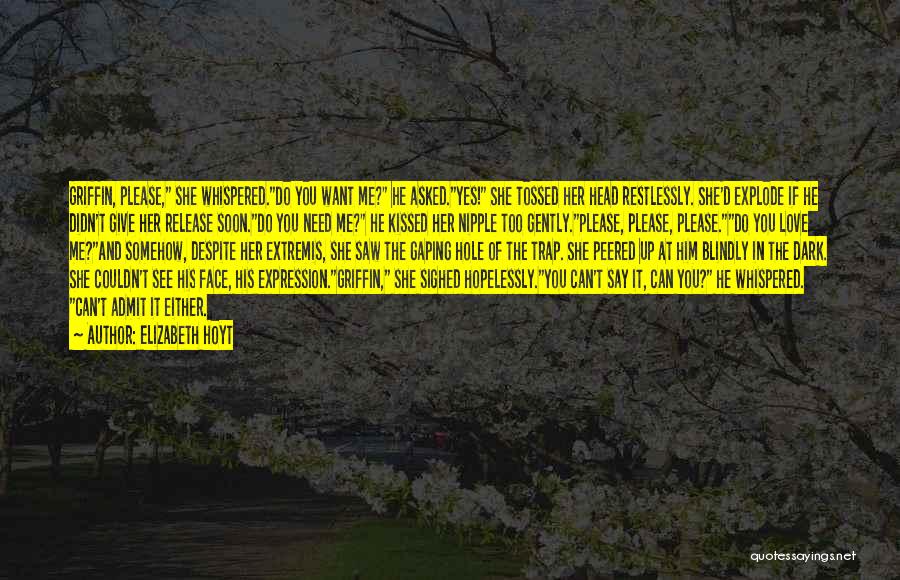 Elizabeth Hoyt Quotes: Griffin, Please, She Whispered.do You Want Me? He Asked.yes! She Tossed Her Head Restlessly. She'd Explode If He Didn't Give