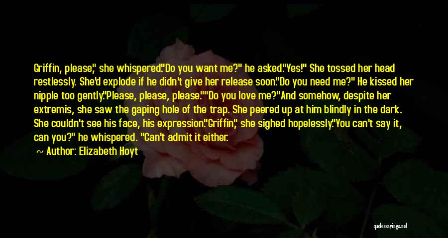 Elizabeth Hoyt Quotes: Griffin, Please, She Whispered.do You Want Me? He Asked.yes! She Tossed Her Head Restlessly. She'd Explode If He Didn't Give