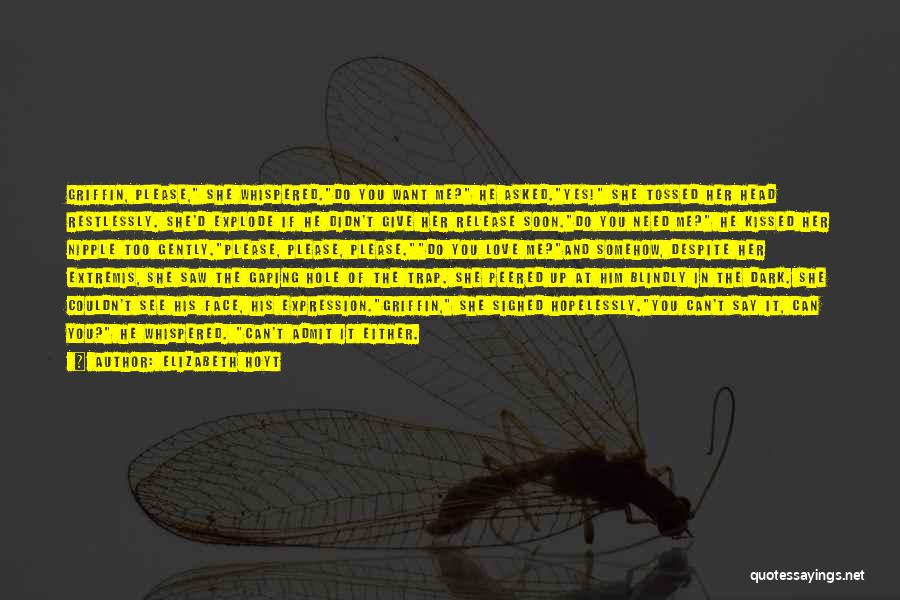 Elizabeth Hoyt Quotes: Griffin, Please, She Whispered.do You Want Me? He Asked.yes! She Tossed Her Head Restlessly. She'd Explode If He Didn't Give