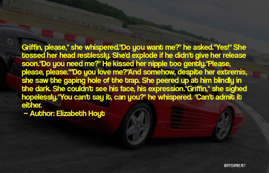 Elizabeth Hoyt Quotes: Griffin, Please, She Whispered.do You Want Me? He Asked.yes! She Tossed Her Head Restlessly. She'd Explode If He Didn't Give