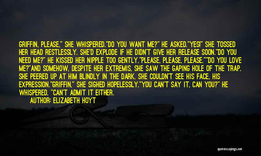 Elizabeth Hoyt Quotes: Griffin, Please, She Whispered.do You Want Me? He Asked.yes! She Tossed Her Head Restlessly. She'd Explode If He Didn't Give