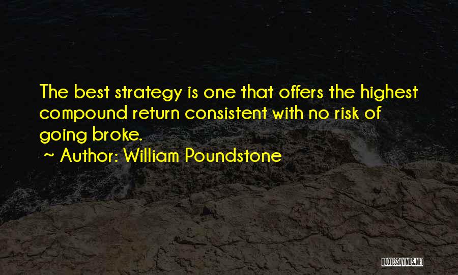 William Poundstone Quotes: The Best Strategy Is One That Offers The Highest Compound Return Consistent With No Risk Of Going Broke.