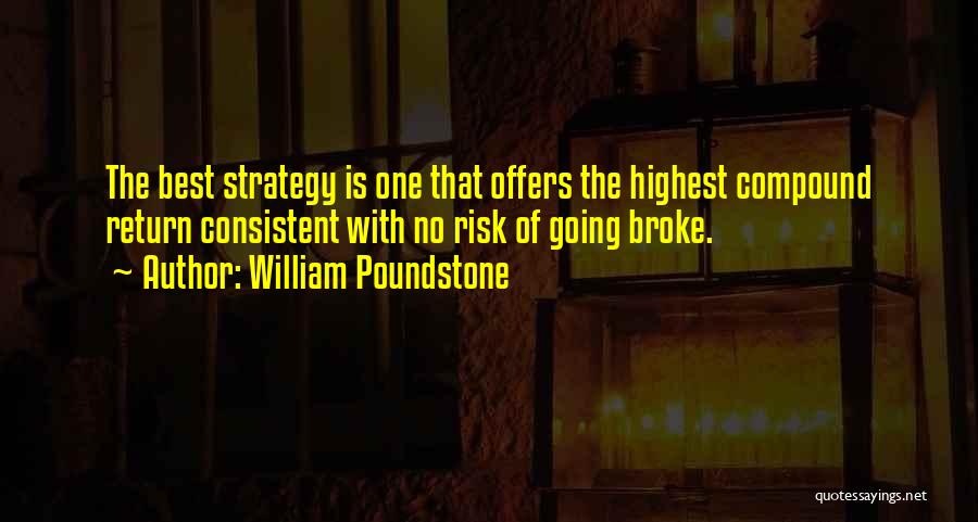 William Poundstone Quotes: The Best Strategy Is One That Offers The Highest Compound Return Consistent With No Risk Of Going Broke.