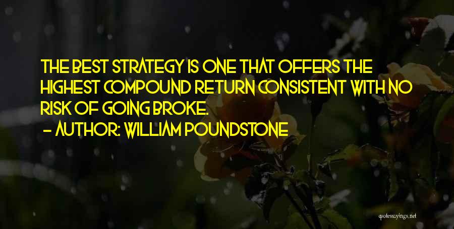 William Poundstone Quotes: The Best Strategy Is One That Offers The Highest Compound Return Consistent With No Risk Of Going Broke.