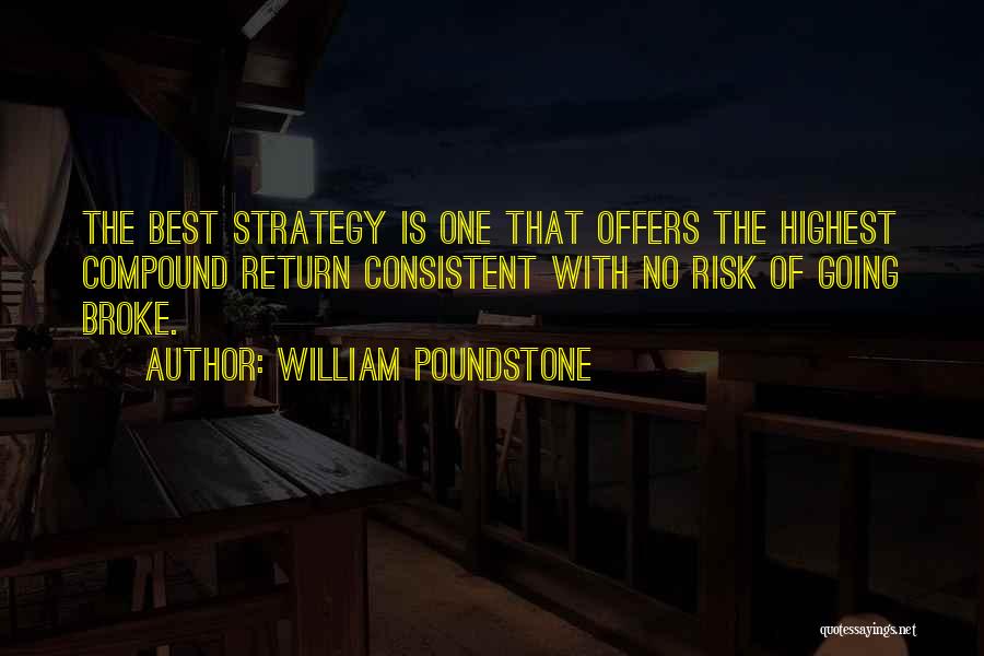 William Poundstone Quotes: The Best Strategy Is One That Offers The Highest Compound Return Consistent With No Risk Of Going Broke.