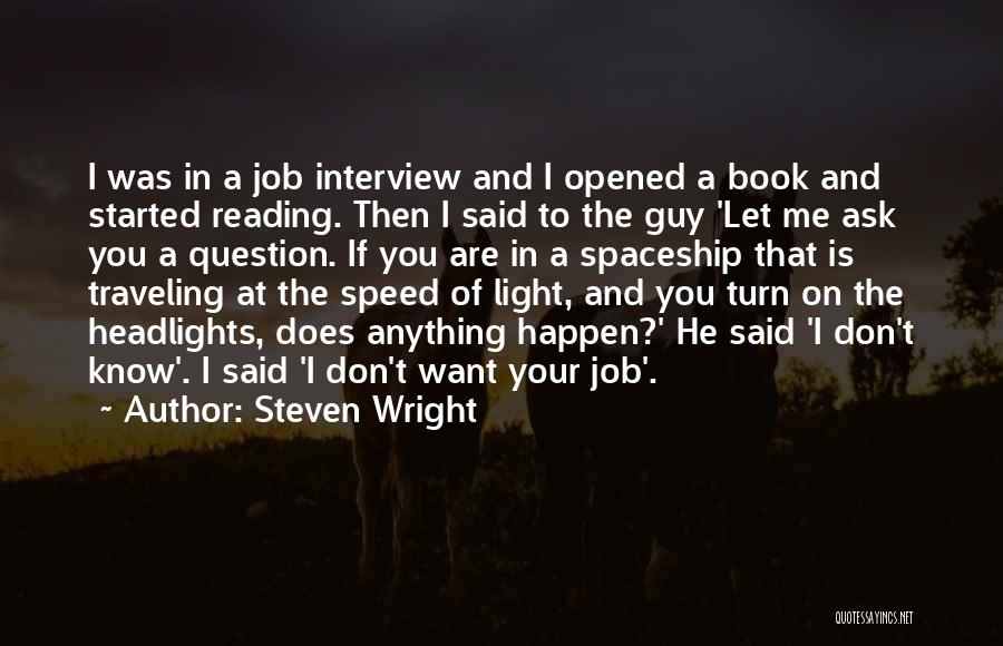 Steven Wright Quotes: I Was In A Job Interview And I Opened A Book And Started Reading. Then I Said To The Guy