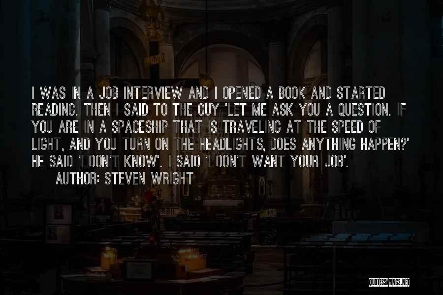 Steven Wright Quotes: I Was In A Job Interview And I Opened A Book And Started Reading. Then I Said To The Guy