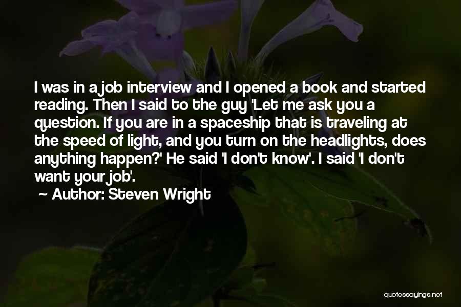 Steven Wright Quotes: I Was In A Job Interview And I Opened A Book And Started Reading. Then I Said To The Guy