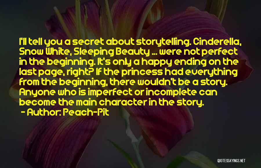 Peach-Pit Quotes: I'll Tell You A Secret About Storytelling. Cinderella, Snow White, Sleeping Beauty ... Were Not Perfect In The Beginning. It's