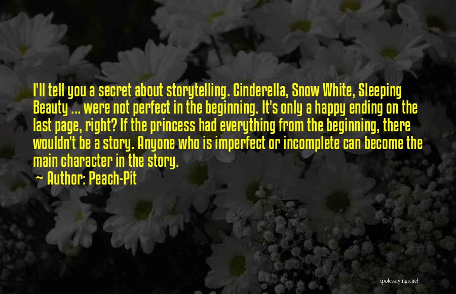 Peach-Pit Quotes: I'll Tell You A Secret About Storytelling. Cinderella, Snow White, Sleeping Beauty ... Were Not Perfect In The Beginning. It's