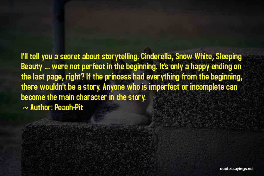 Peach-Pit Quotes: I'll Tell You A Secret About Storytelling. Cinderella, Snow White, Sleeping Beauty ... Were Not Perfect In The Beginning. It's