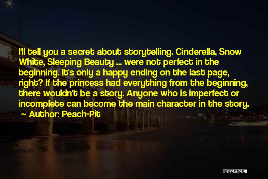 Peach-Pit Quotes: I'll Tell You A Secret About Storytelling. Cinderella, Snow White, Sleeping Beauty ... Were Not Perfect In The Beginning. It's