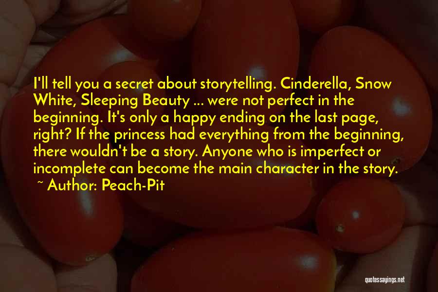 Peach-Pit Quotes: I'll Tell You A Secret About Storytelling. Cinderella, Snow White, Sleeping Beauty ... Were Not Perfect In The Beginning. It's