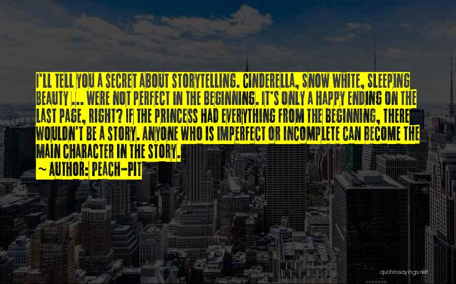 Peach-Pit Quotes: I'll Tell You A Secret About Storytelling. Cinderella, Snow White, Sleeping Beauty ... Were Not Perfect In The Beginning. It's