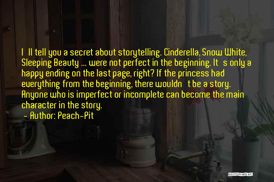 Peach-Pit Quotes: I'll Tell You A Secret About Storytelling. Cinderella, Snow White, Sleeping Beauty ... Were Not Perfect In The Beginning. It's