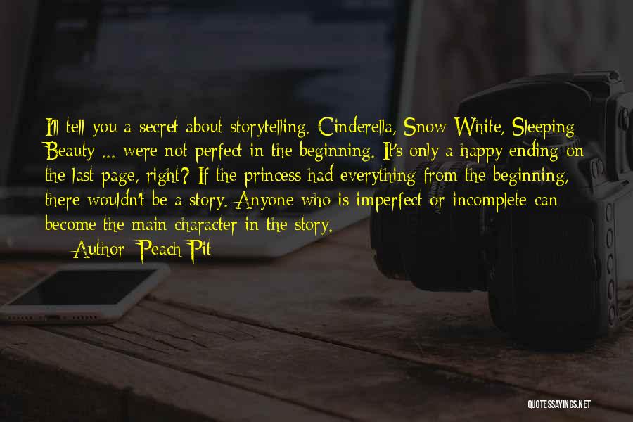 Peach-Pit Quotes: I'll Tell You A Secret About Storytelling. Cinderella, Snow White, Sleeping Beauty ... Were Not Perfect In The Beginning. It's