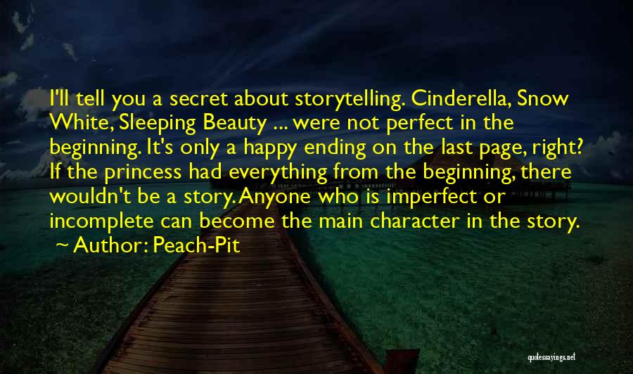 Peach-Pit Quotes: I'll Tell You A Secret About Storytelling. Cinderella, Snow White, Sleeping Beauty ... Were Not Perfect In The Beginning. It's