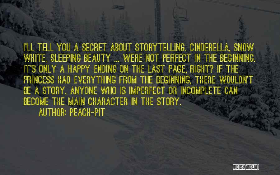 Peach-Pit Quotes: I'll Tell You A Secret About Storytelling. Cinderella, Snow White, Sleeping Beauty ... Were Not Perfect In The Beginning. It's