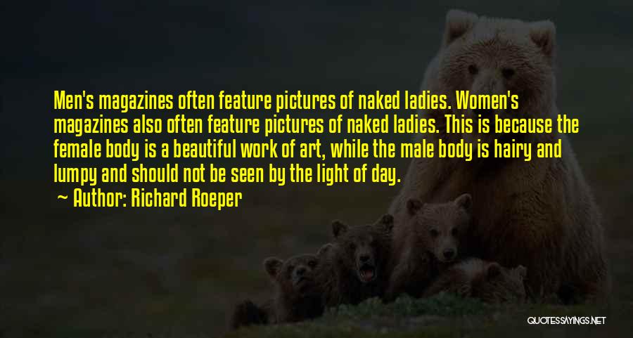 Richard Roeper Quotes: Men's Magazines Often Feature Pictures Of Naked Ladies. Women's Magazines Also Often Feature Pictures Of Naked Ladies. This Is Because