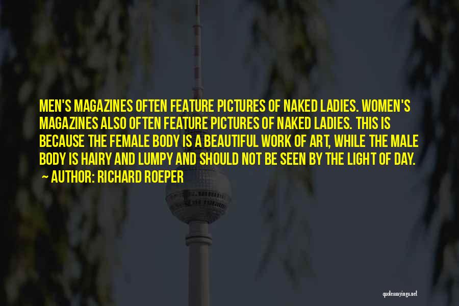 Richard Roeper Quotes: Men's Magazines Often Feature Pictures Of Naked Ladies. Women's Magazines Also Often Feature Pictures Of Naked Ladies. This Is Because