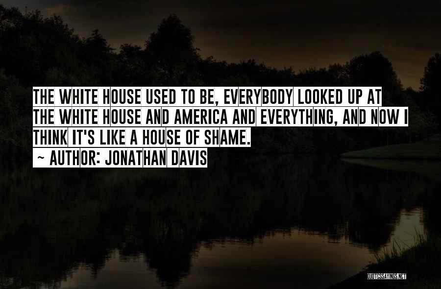 Jonathan Davis Quotes: The White House Used To Be, Everybody Looked Up At The White House And America And Everything, And Now I