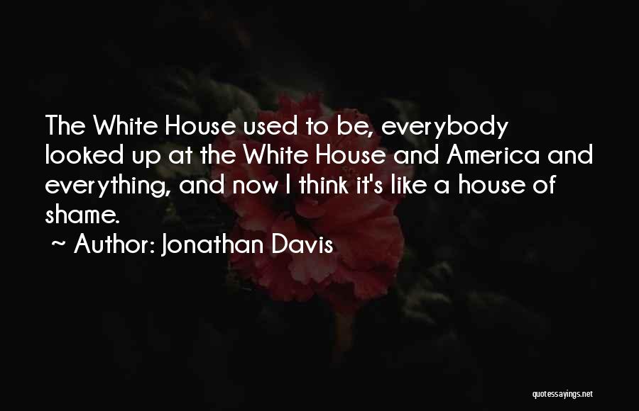 Jonathan Davis Quotes: The White House Used To Be, Everybody Looked Up At The White House And America And Everything, And Now I