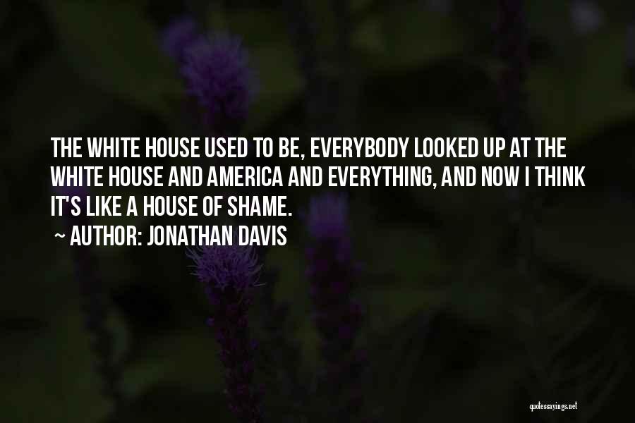Jonathan Davis Quotes: The White House Used To Be, Everybody Looked Up At The White House And America And Everything, And Now I