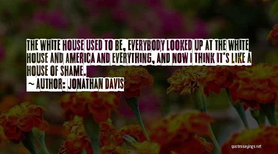 Jonathan Davis Quotes: The White House Used To Be, Everybody Looked Up At The White House And America And Everything, And Now I