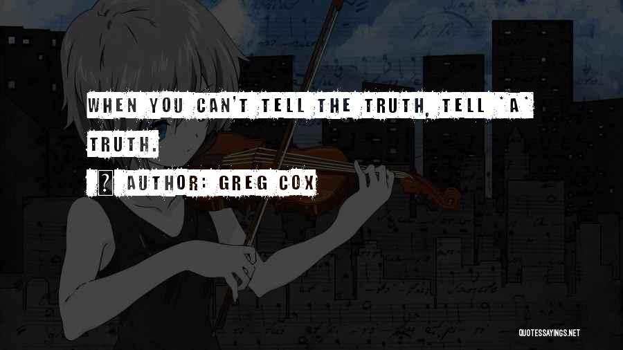 Greg Cox Quotes: When You Can't Tell The Truth, Tell *a* Truth.