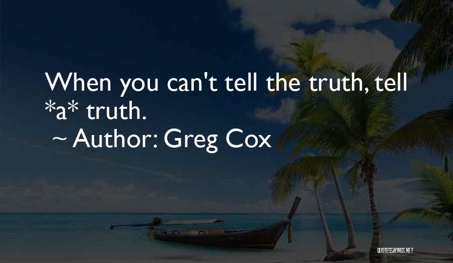 Greg Cox Quotes: When You Can't Tell The Truth, Tell *a* Truth.