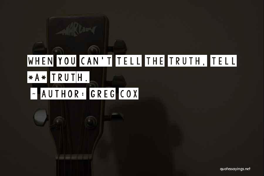 Greg Cox Quotes: When You Can't Tell The Truth, Tell *a* Truth.